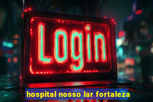 hospital nosso lar fortaleza